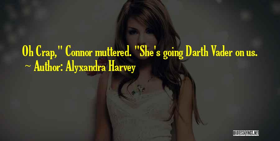 Alyxandra Harvey Quotes: Oh Crap, Connor Muttered. She's Going Darth Vader On Us.
