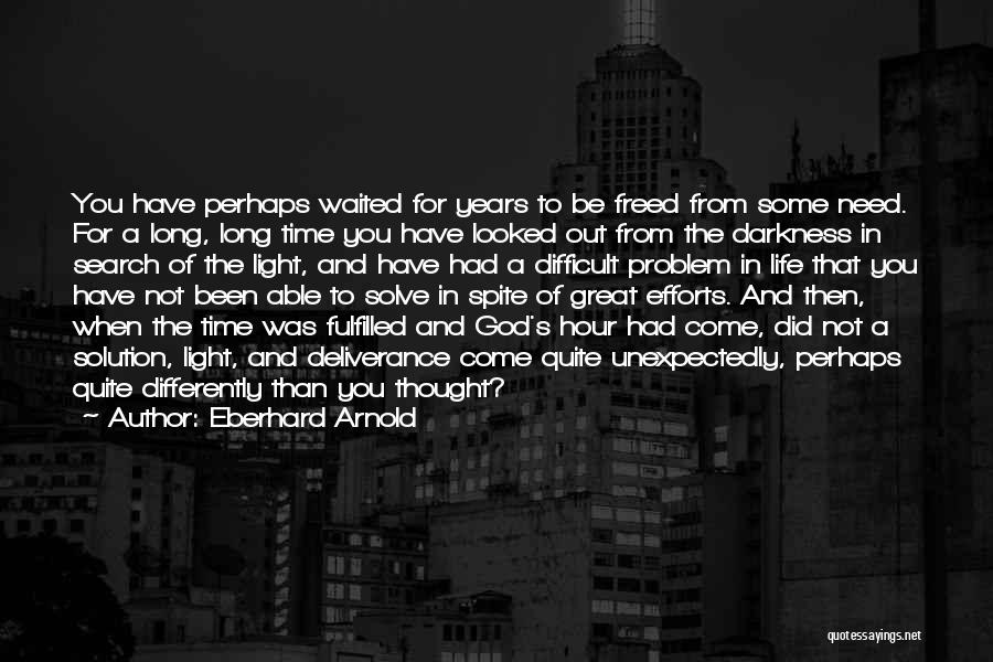Eberhard Arnold Quotes: You Have Perhaps Waited For Years To Be Freed From Some Need. For A Long, Long Time You Have Looked