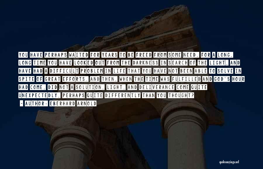 Eberhard Arnold Quotes: You Have Perhaps Waited For Years To Be Freed From Some Need. For A Long, Long Time You Have Looked