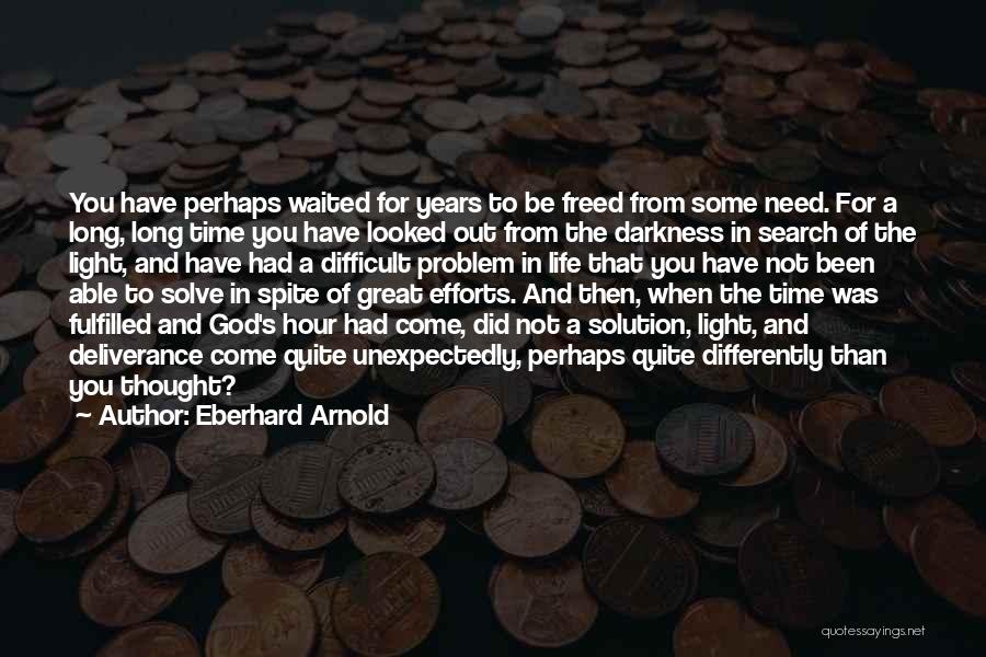 Eberhard Arnold Quotes: You Have Perhaps Waited For Years To Be Freed From Some Need. For A Long, Long Time You Have Looked