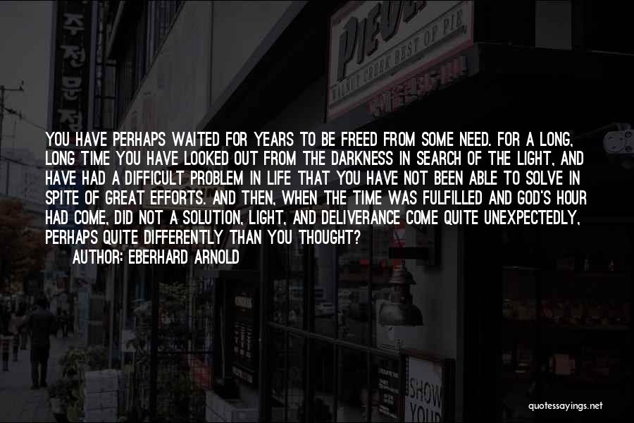 Eberhard Arnold Quotes: You Have Perhaps Waited For Years To Be Freed From Some Need. For A Long, Long Time You Have Looked