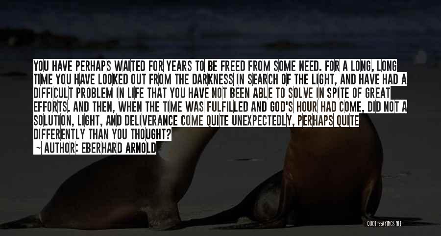 Eberhard Arnold Quotes: You Have Perhaps Waited For Years To Be Freed From Some Need. For A Long, Long Time You Have Looked