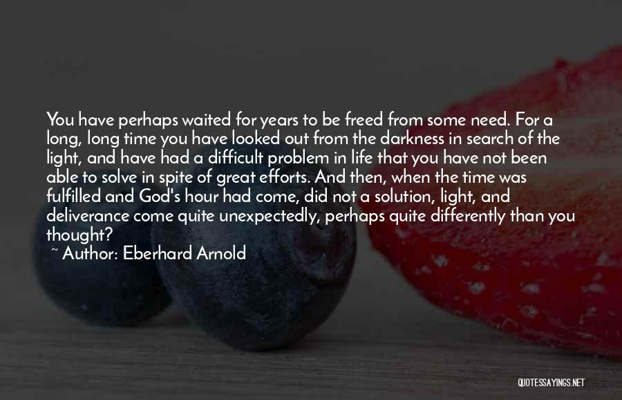 Eberhard Arnold Quotes: You Have Perhaps Waited For Years To Be Freed From Some Need. For A Long, Long Time You Have Looked