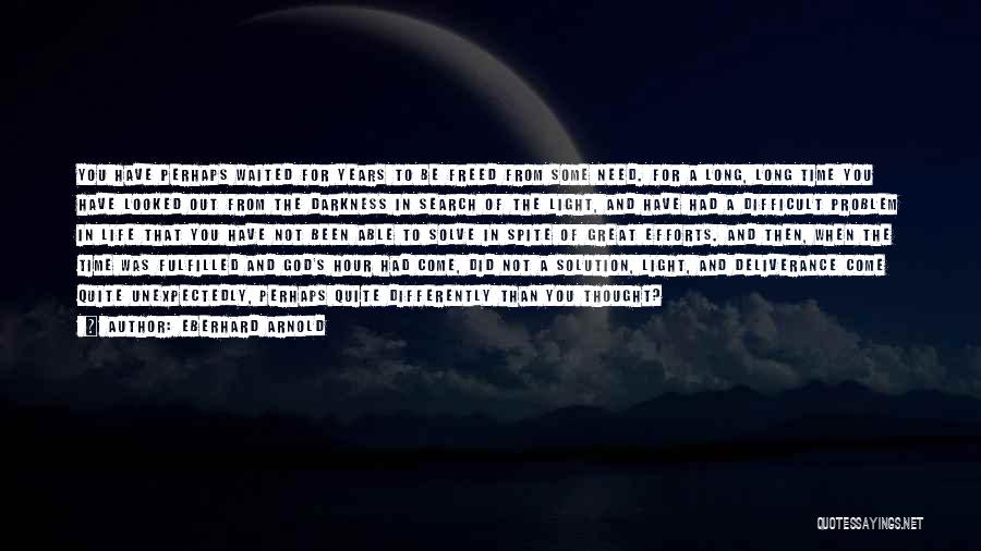Eberhard Arnold Quotes: You Have Perhaps Waited For Years To Be Freed From Some Need. For A Long, Long Time You Have Looked