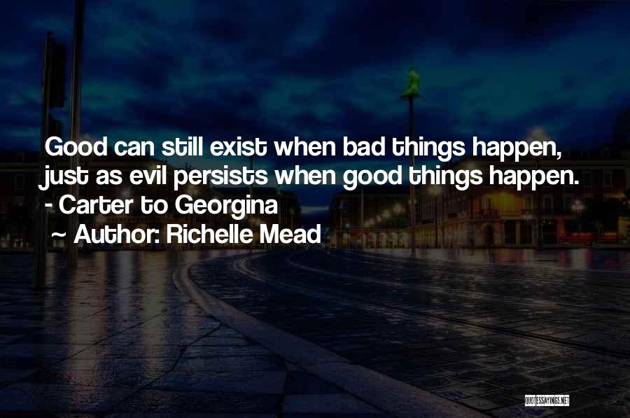 Richelle Mead Quotes: Good Can Still Exist When Bad Things Happen, Just As Evil Persists When Good Things Happen. - Carter To Georgina