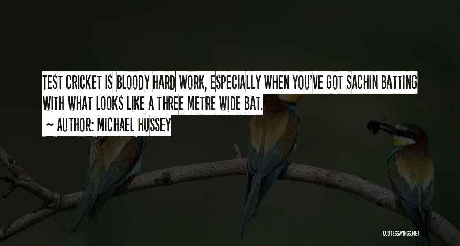 Michael Hussey Quotes: Test Cricket Is Bloody Hard Work, Especially When You've Got Sachin Batting With What Looks Like A Three Metre Wide