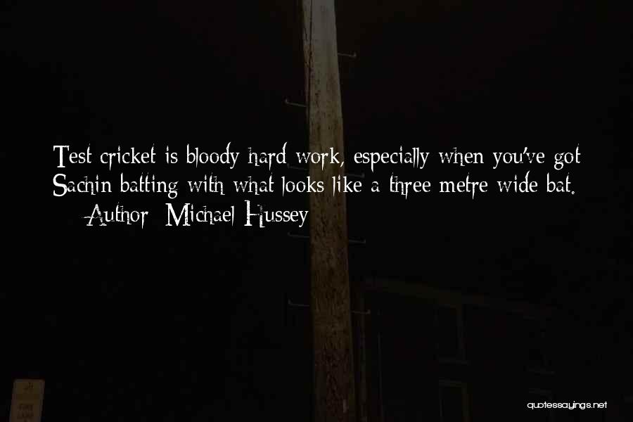 Michael Hussey Quotes: Test Cricket Is Bloody Hard Work, Especially When You've Got Sachin Batting With What Looks Like A Three Metre Wide