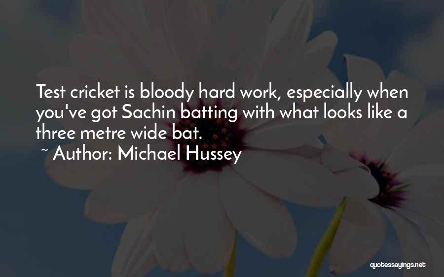 Michael Hussey Quotes: Test Cricket Is Bloody Hard Work, Especially When You've Got Sachin Batting With What Looks Like A Three Metre Wide