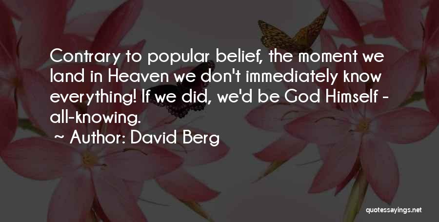 David Berg Quotes: Contrary To Popular Belief, The Moment We Land In Heaven We Don't Immediately Know Everything! If We Did, We'd Be