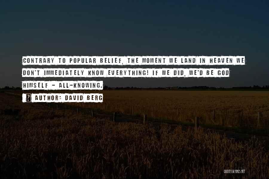 David Berg Quotes: Contrary To Popular Belief, The Moment We Land In Heaven We Don't Immediately Know Everything! If We Did, We'd Be
