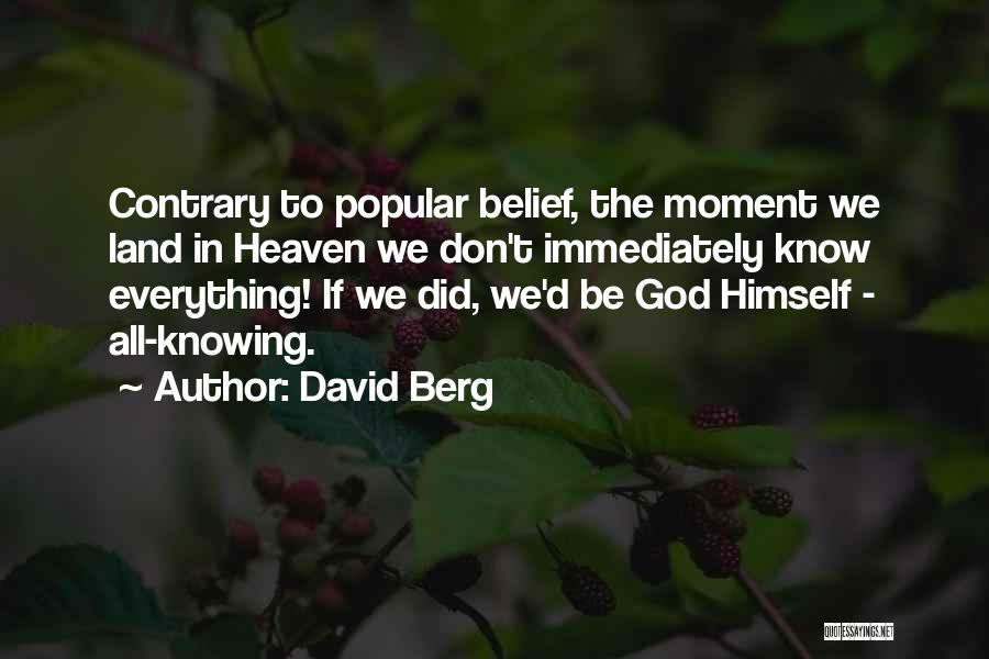David Berg Quotes: Contrary To Popular Belief, The Moment We Land In Heaven We Don't Immediately Know Everything! If We Did, We'd Be