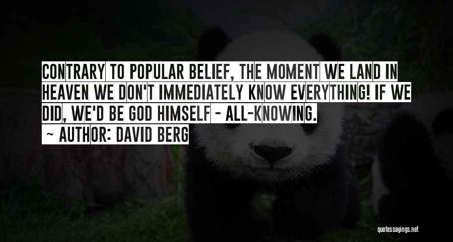 David Berg Quotes: Contrary To Popular Belief, The Moment We Land In Heaven We Don't Immediately Know Everything! If We Did, We'd Be