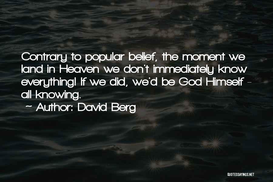 David Berg Quotes: Contrary To Popular Belief, The Moment We Land In Heaven We Don't Immediately Know Everything! If We Did, We'd Be