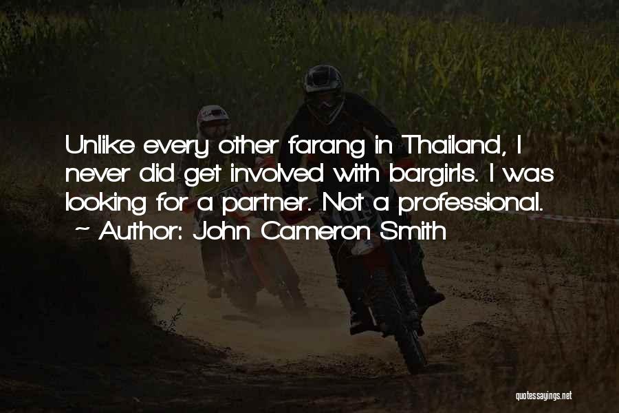 John Cameron Smith Quotes: Unlike Every Other Farang In Thailand, I Never Did Get Involved With Bargirls. I Was Looking For A Partner. Not