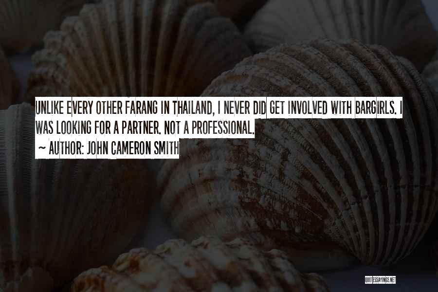 John Cameron Smith Quotes: Unlike Every Other Farang In Thailand, I Never Did Get Involved With Bargirls. I Was Looking For A Partner. Not