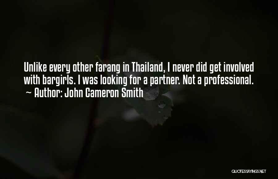 John Cameron Smith Quotes: Unlike Every Other Farang In Thailand, I Never Did Get Involved With Bargirls. I Was Looking For A Partner. Not
