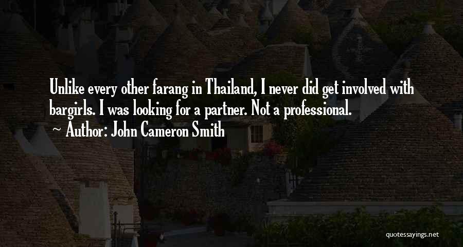 John Cameron Smith Quotes: Unlike Every Other Farang In Thailand, I Never Did Get Involved With Bargirls. I Was Looking For A Partner. Not