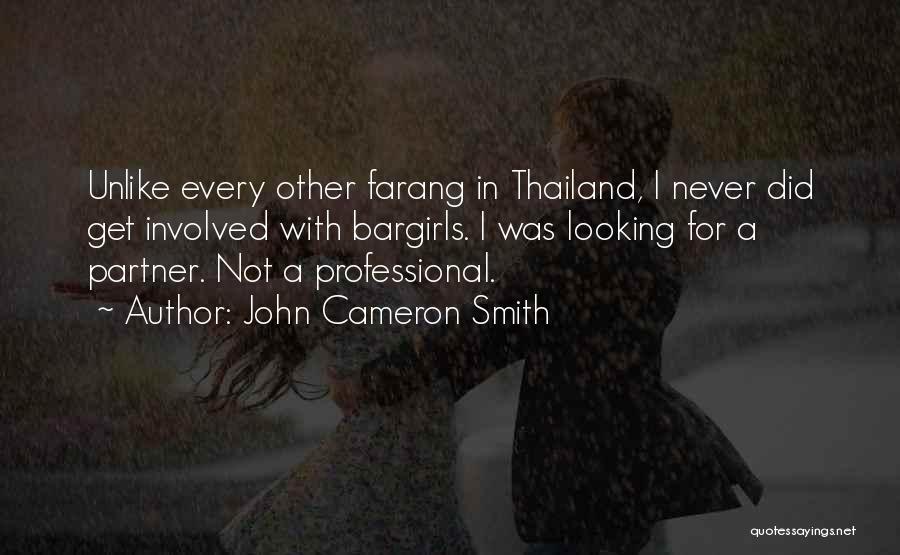 John Cameron Smith Quotes: Unlike Every Other Farang In Thailand, I Never Did Get Involved With Bargirls. I Was Looking For A Partner. Not