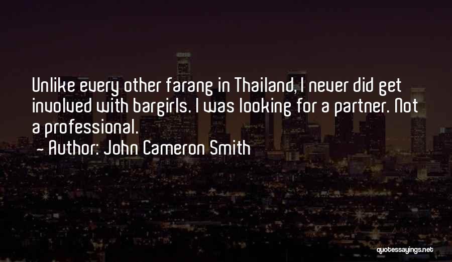 John Cameron Smith Quotes: Unlike Every Other Farang In Thailand, I Never Did Get Involved With Bargirls. I Was Looking For A Partner. Not