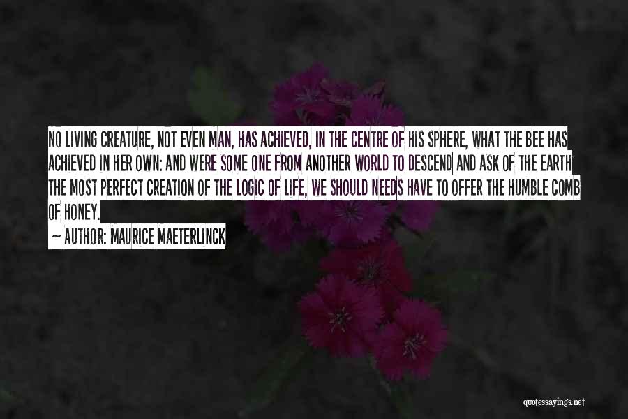 Maurice Maeterlinck Quotes: No Living Creature, Not Even Man, Has Achieved, In The Centre Of His Sphere, What The Bee Has Achieved In