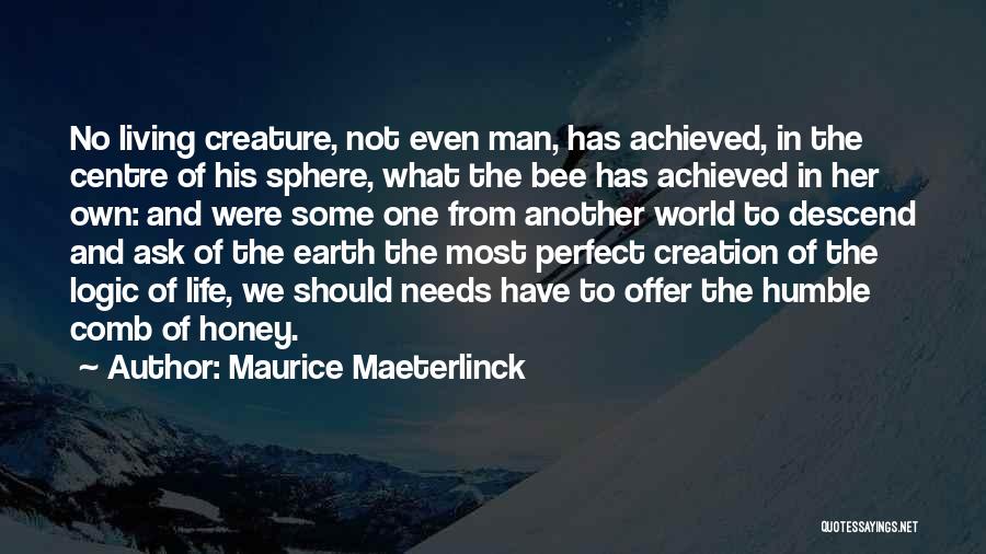 Maurice Maeterlinck Quotes: No Living Creature, Not Even Man, Has Achieved, In The Centre Of His Sphere, What The Bee Has Achieved In