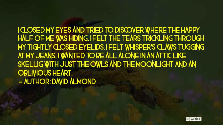 David Almond Quotes: I Closed My Eyes And Tried To Discover Where The Happy Half Of Me Was Hiding. I Felt The Tears