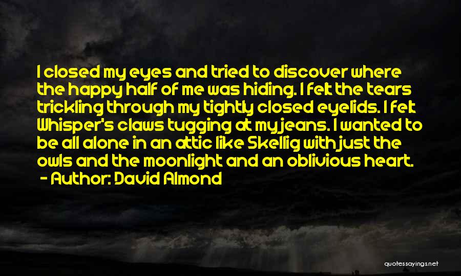 David Almond Quotes: I Closed My Eyes And Tried To Discover Where The Happy Half Of Me Was Hiding. I Felt The Tears