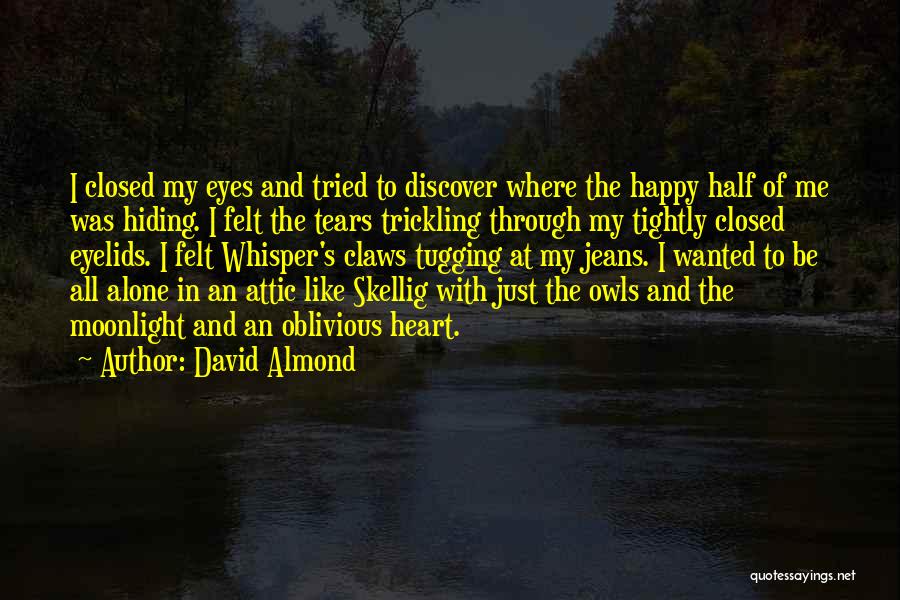 David Almond Quotes: I Closed My Eyes And Tried To Discover Where The Happy Half Of Me Was Hiding. I Felt The Tears