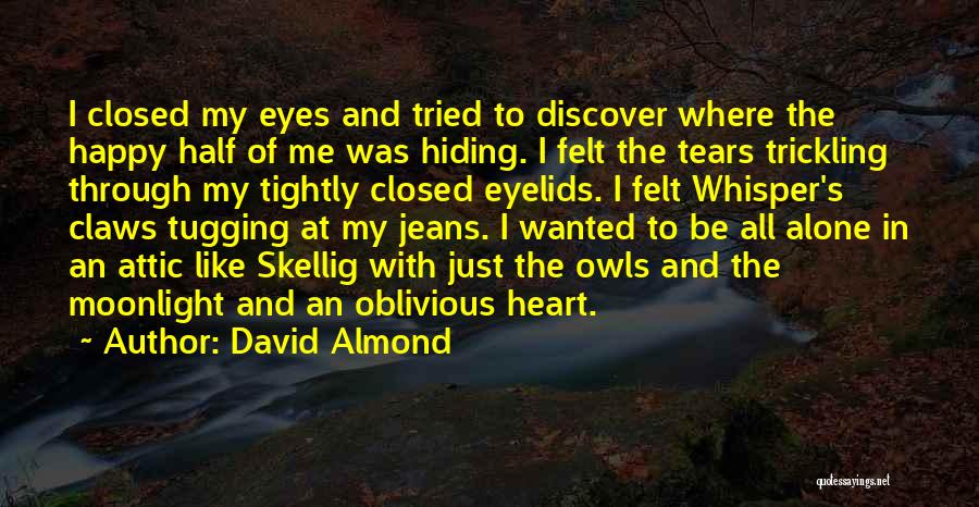 David Almond Quotes: I Closed My Eyes And Tried To Discover Where The Happy Half Of Me Was Hiding. I Felt The Tears