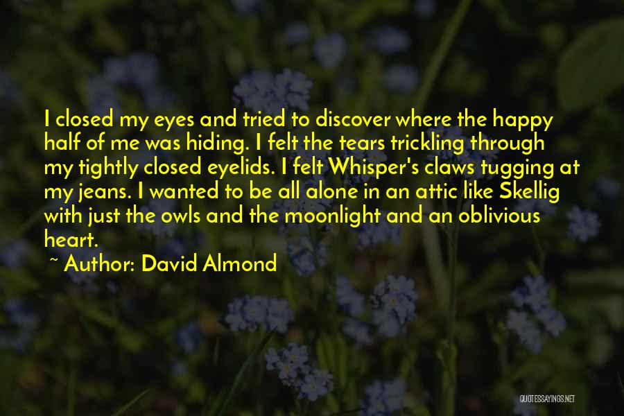 David Almond Quotes: I Closed My Eyes And Tried To Discover Where The Happy Half Of Me Was Hiding. I Felt The Tears