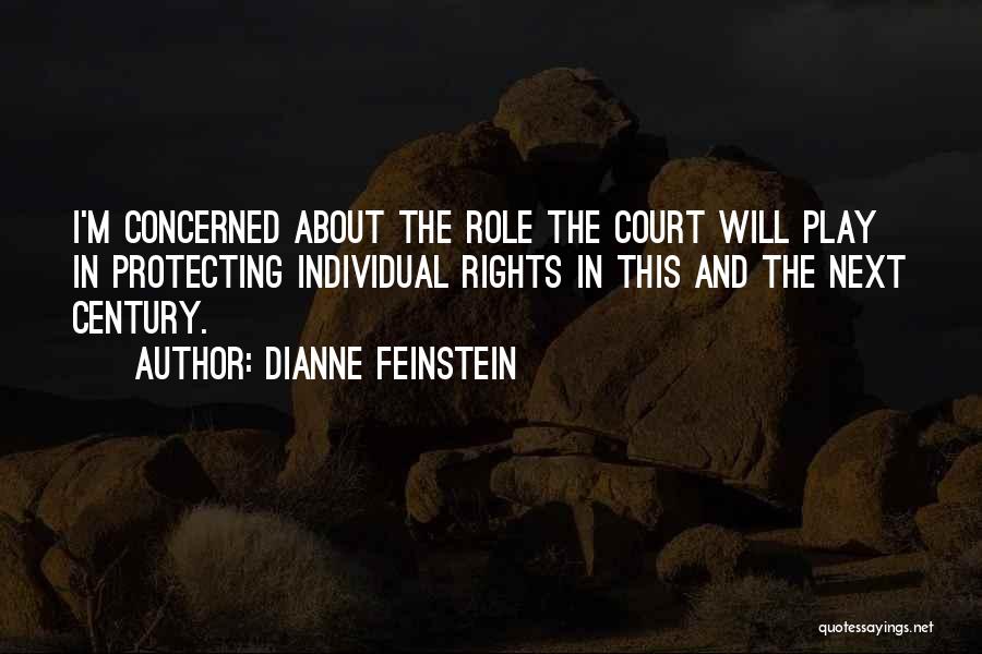 Dianne Feinstein Quotes: I'm Concerned About The Role The Court Will Play In Protecting Individual Rights In This And The Next Century.