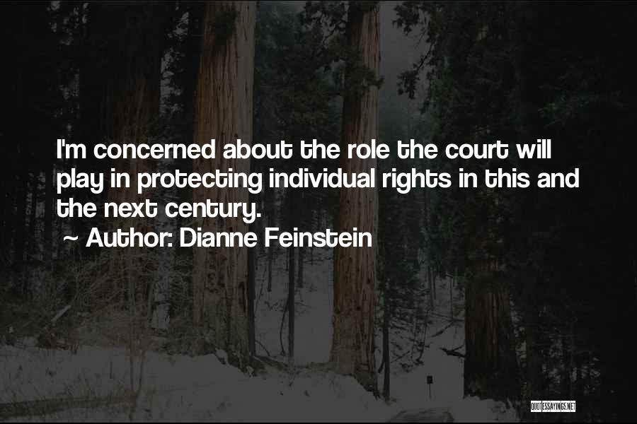 Dianne Feinstein Quotes: I'm Concerned About The Role The Court Will Play In Protecting Individual Rights In This And The Next Century.