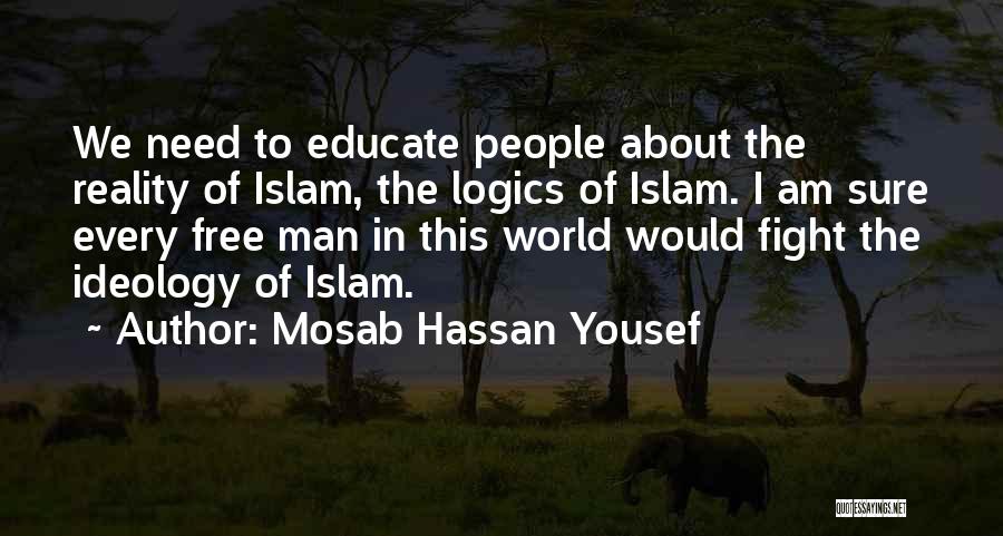 Mosab Hassan Yousef Quotes: We Need To Educate People About The Reality Of Islam, The Logics Of Islam. I Am Sure Every Free Man