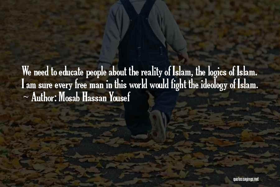 Mosab Hassan Yousef Quotes: We Need To Educate People About The Reality Of Islam, The Logics Of Islam. I Am Sure Every Free Man