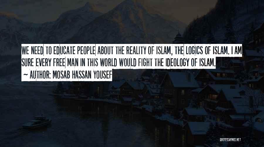 Mosab Hassan Yousef Quotes: We Need To Educate People About The Reality Of Islam, The Logics Of Islam. I Am Sure Every Free Man