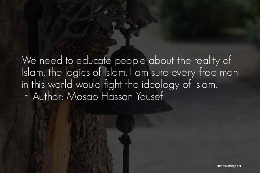 Mosab Hassan Yousef Quotes: We Need To Educate People About The Reality Of Islam, The Logics Of Islam. I Am Sure Every Free Man