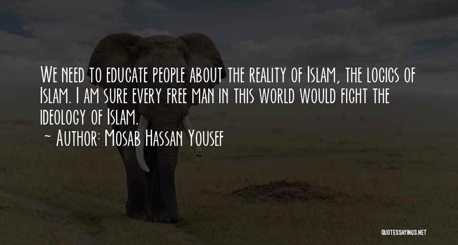 Mosab Hassan Yousef Quotes: We Need To Educate People About The Reality Of Islam, The Logics Of Islam. I Am Sure Every Free Man