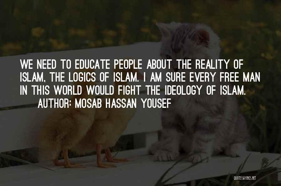 Mosab Hassan Yousef Quotes: We Need To Educate People About The Reality Of Islam, The Logics Of Islam. I Am Sure Every Free Man