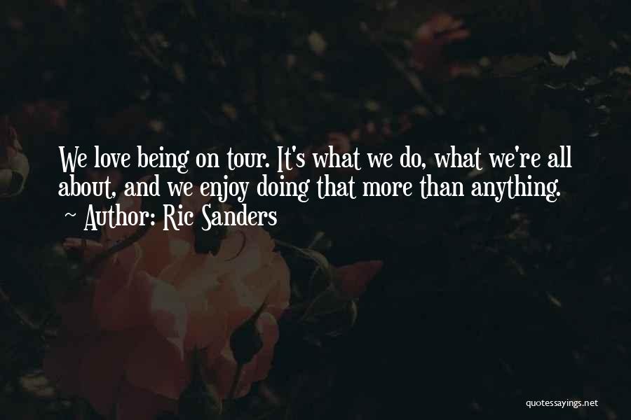 Ric Sanders Quotes: We Love Being On Tour. It's What We Do, What We're All About, And We Enjoy Doing That More Than