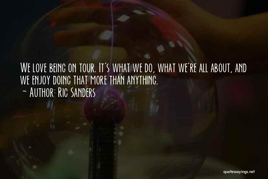 Ric Sanders Quotes: We Love Being On Tour. It's What We Do, What We're All About, And We Enjoy Doing That More Than