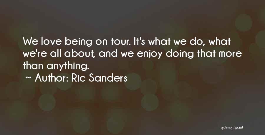Ric Sanders Quotes: We Love Being On Tour. It's What We Do, What We're All About, And We Enjoy Doing That More Than