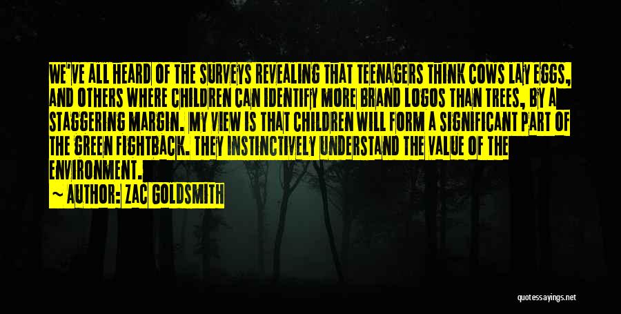 Zac Goldsmith Quotes: We've All Heard Of The Surveys Revealing That Teenagers Think Cows Lay Eggs, And Others Where Children Can Identify More