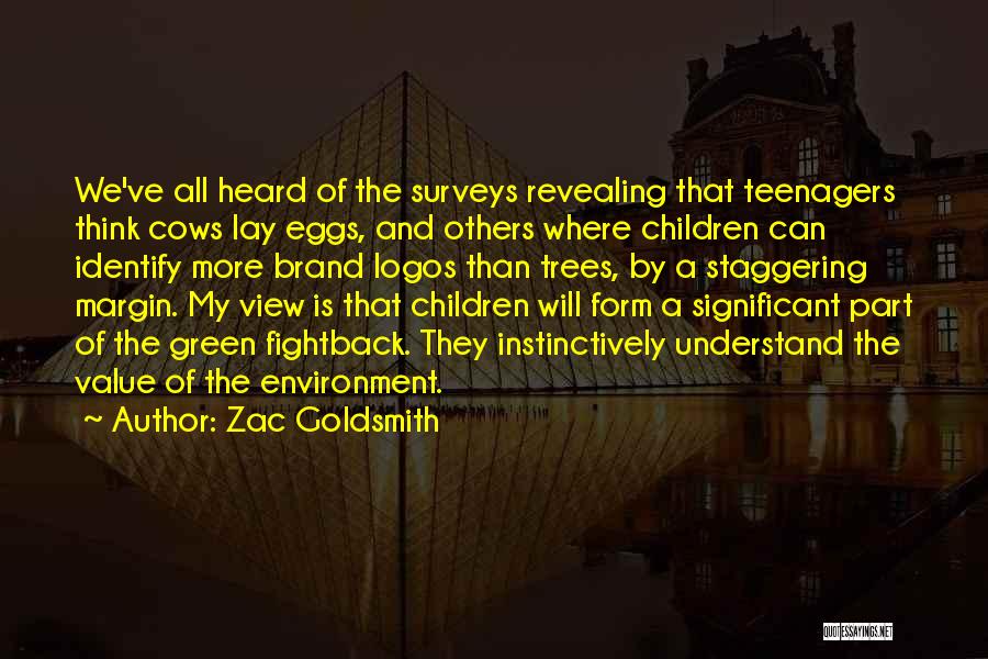 Zac Goldsmith Quotes: We've All Heard Of The Surveys Revealing That Teenagers Think Cows Lay Eggs, And Others Where Children Can Identify More