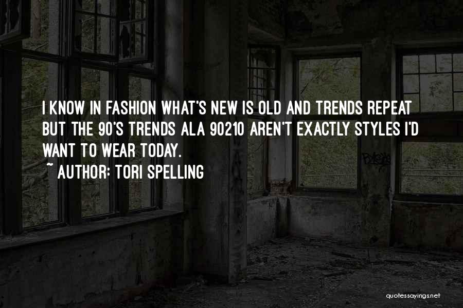 Tori Spelling Quotes: I Know In Fashion What's New Is Old And Trends Repeat But The 90's Trends Ala 90210 Aren't Exactly Styles