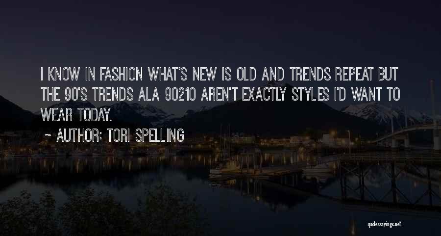 Tori Spelling Quotes: I Know In Fashion What's New Is Old And Trends Repeat But The 90's Trends Ala 90210 Aren't Exactly Styles