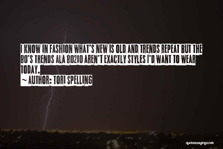 Tori Spelling Quotes: I Know In Fashion What's New Is Old And Trends Repeat But The 90's Trends Ala 90210 Aren't Exactly Styles