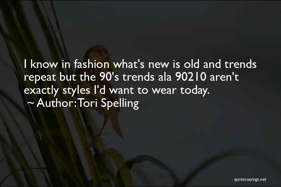 Tori Spelling Quotes: I Know In Fashion What's New Is Old And Trends Repeat But The 90's Trends Ala 90210 Aren't Exactly Styles