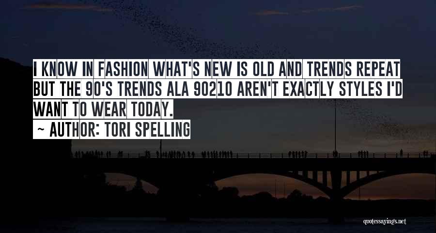 Tori Spelling Quotes: I Know In Fashion What's New Is Old And Trends Repeat But The 90's Trends Ala 90210 Aren't Exactly Styles