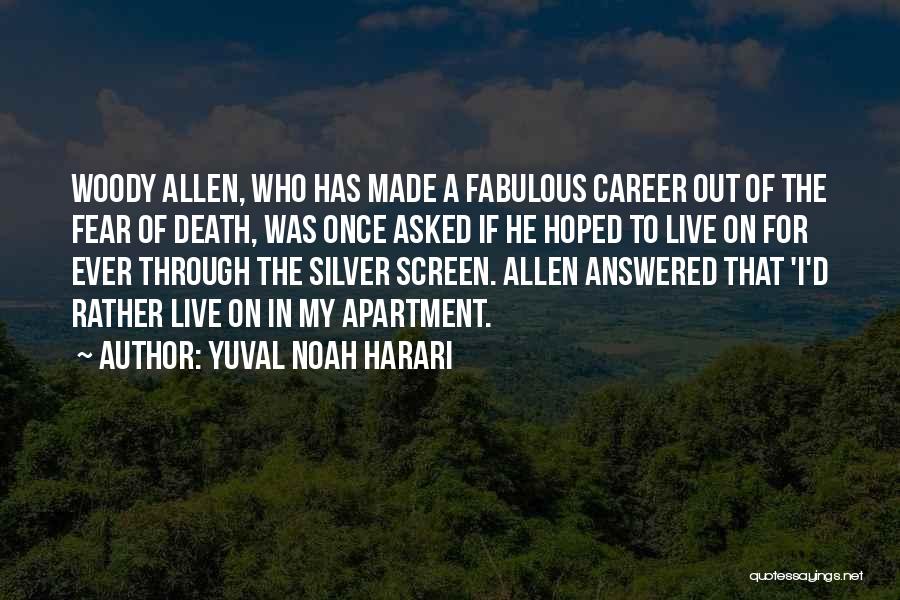 Yuval Noah Harari Quotes: Woody Allen, Who Has Made A Fabulous Career Out Of The Fear Of Death, Was Once Asked If He Hoped