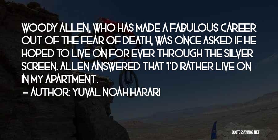 Yuval Noah Harari Quotes: Woody Allen, Who Has Made A Fabulous Career Out Of The Fear Of Death, Was Once Asked If He Hoped